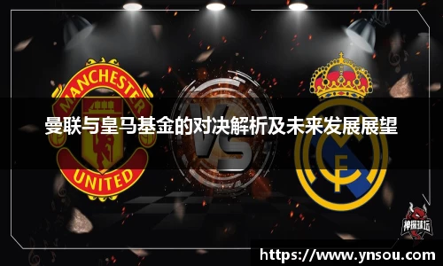 曼联与皇马基金的对决解析及未来发展展望
