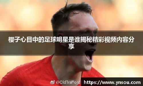 樱子心目中的足球明星是谁揭秘精彩视频内容分享